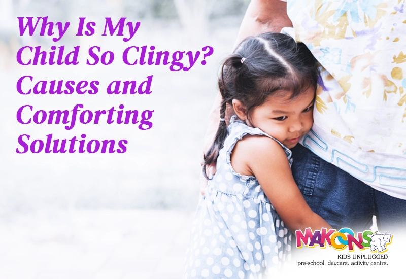 Why Is My Child So Clingy? Causes and Comforting Solutions