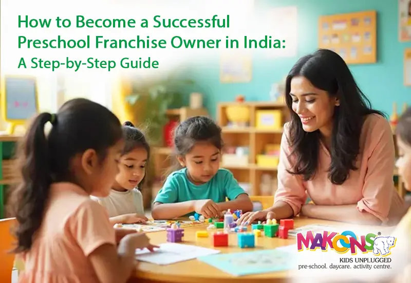 How to Become a Successful Preschool Franchise Owner in India: A Step-by-Step Guide