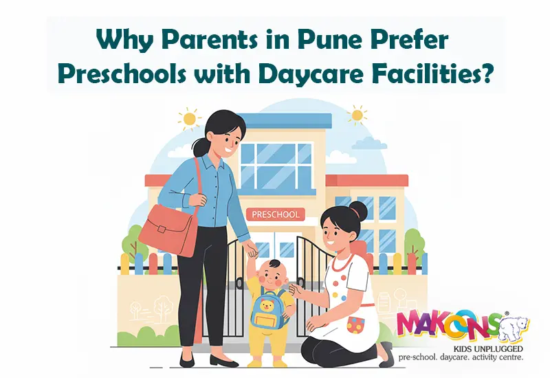 Why Parents in Pune Prefer Preschools with Daycare Facilities?